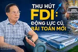 Thu hút FDI: Động lực cũ, bài toán mới