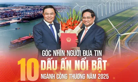 Góc nhìn Người Đưa Tin: 10 dấu ấn nổi bật ngành Công Thương năm 2025