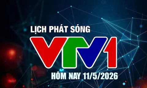 Lịch phát sóng VTV1 hôm nay ngày 11/5/2026