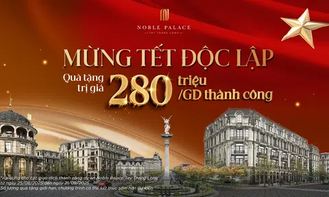 Noble Palace Tay Thang Long công bố chính sách “Mừng Tết Độc Lập” – Quà tặng 280 triệu đồng cho mỗi giao dịch thành công