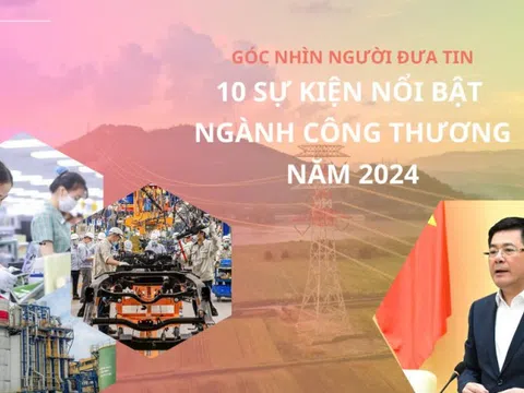 Góc nhìn Người Đưa Tin: 10 sự kiện nổi bật ngành Công Thương năm 2024