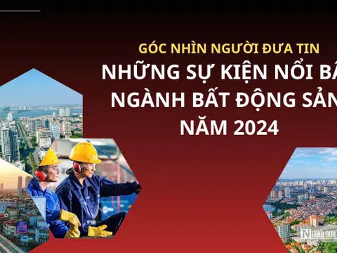 Góc nhìn Người Đưa Tin: Điểm nhấn ngành Xây dựng - Bất động sản năm 2024