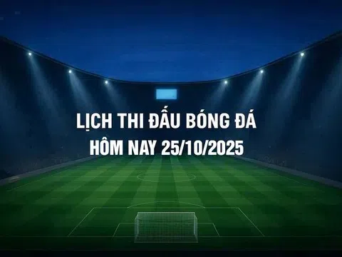 Lịch thi đấu bóng đá hôm nay 25/10/2025 và rạng sáng 26/10/2025