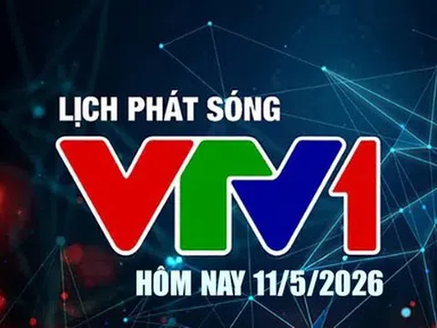 Lịch phát sóng VTV1 hôm nay ngày 11/5/2026